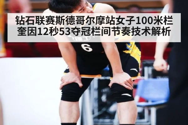 钻石联赛斯德哥尔摩站女子100米栏奎因12秒53夺冠栏间节奏技术解析