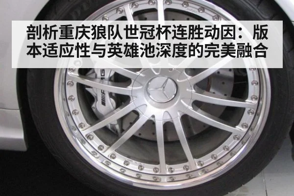 剖析重庆狼队世冠杯连胜动因:版本适应性与英雄池深度的完美融合