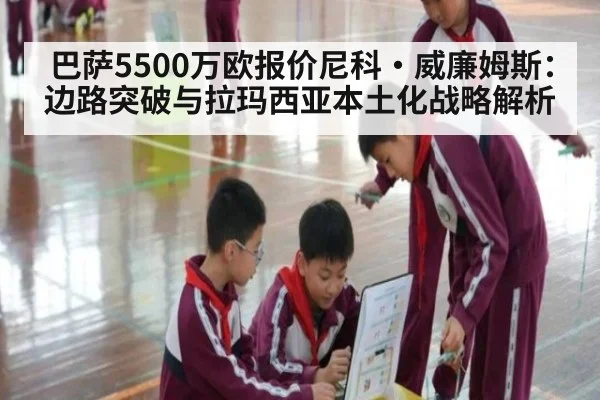 巴萨5500万欧报价尼科·威廉姆斯:边路突破与拉玛西亚本土化战略解析