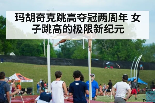 玛胡奇克跳高夺冠两周年 女子跳高的极限新纪元
